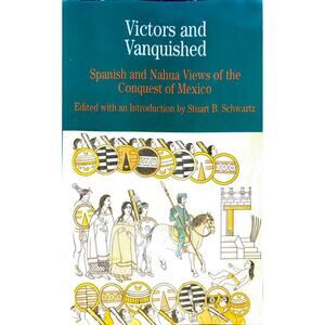 Victors and Vanquished: Spanish and Nahua Views of the Conquest of Mexico